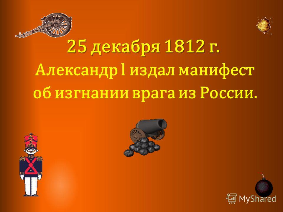 25 декабря 1812 г. Александр l издал манифест об изгнании врага из России.