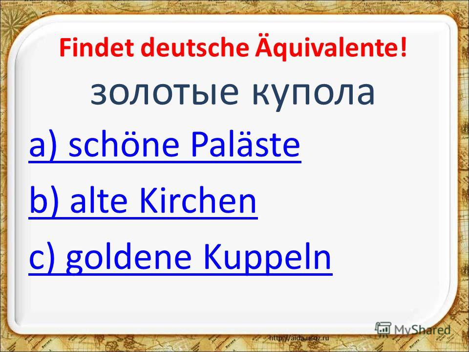 Findet deutsche Äquivalente! золотые купола a) schöne Paläste b) alte Kirchen c) goldene Kuppeln