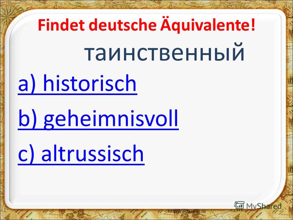 Findet deutsche Äquivalente! таинственный a) historisch b) geheimnisvoll c) altrussisch