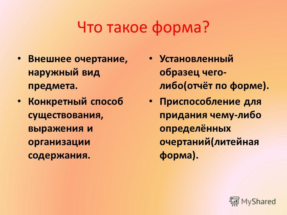 Презентация на тему: "Что такое форма? Внешнее очертание, наружный вид  предмета. Конкретный способ существования, выражения и организации  содержания. Установленный образец.". Скачать бесплатно и без регистрации.