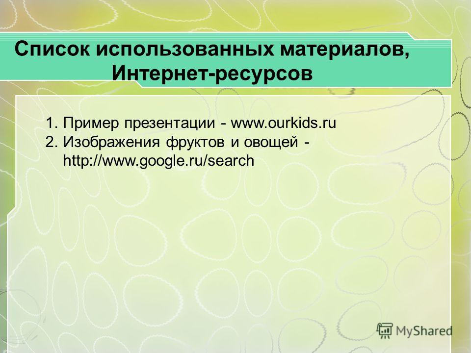 Список использованных материалов, Интернет-ресурсов 1. Пример презентации - www.ourkids.ru 2. Изображения фруктов и овощей - http://www.google.ru/search