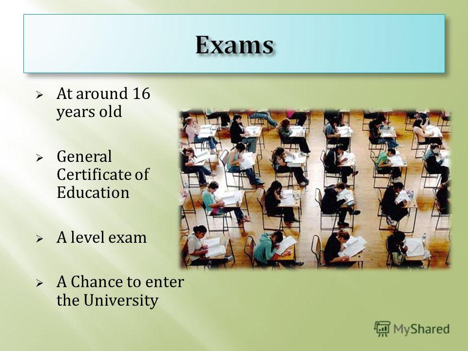 At around 16 years old General Certificate of Education A level exam A Chance to enter the University