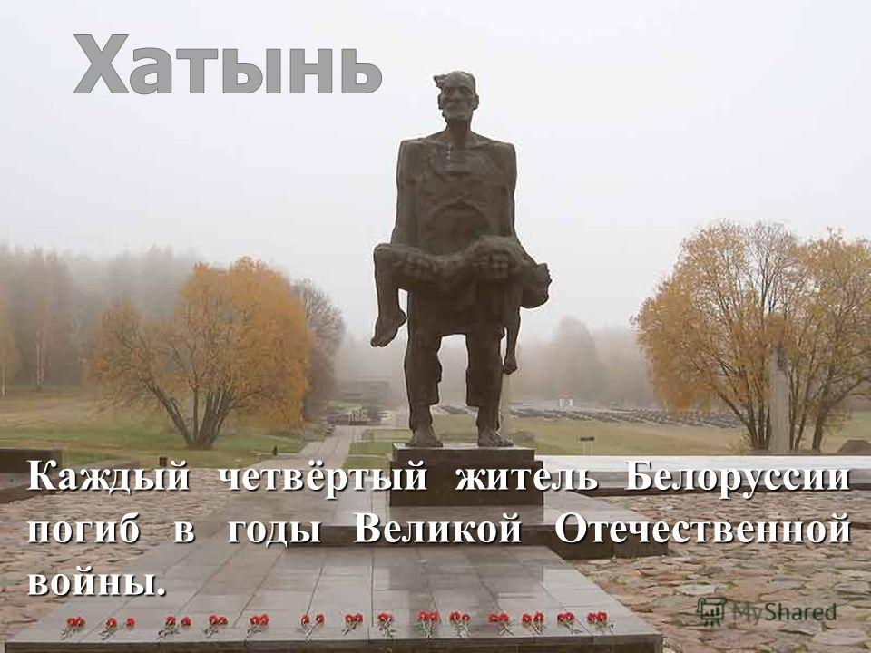 Каждый четвёртый житель Белоруссии погиб в годы Великой Отечественной войны.
