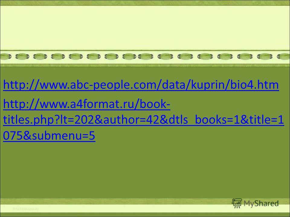 http://www.abc-people.com/data/kuprin/bio4. htm http://www.a4format.ru/book- titles.php?lt=202&author=42&dtls_books=1&title=1 075&submenu=5