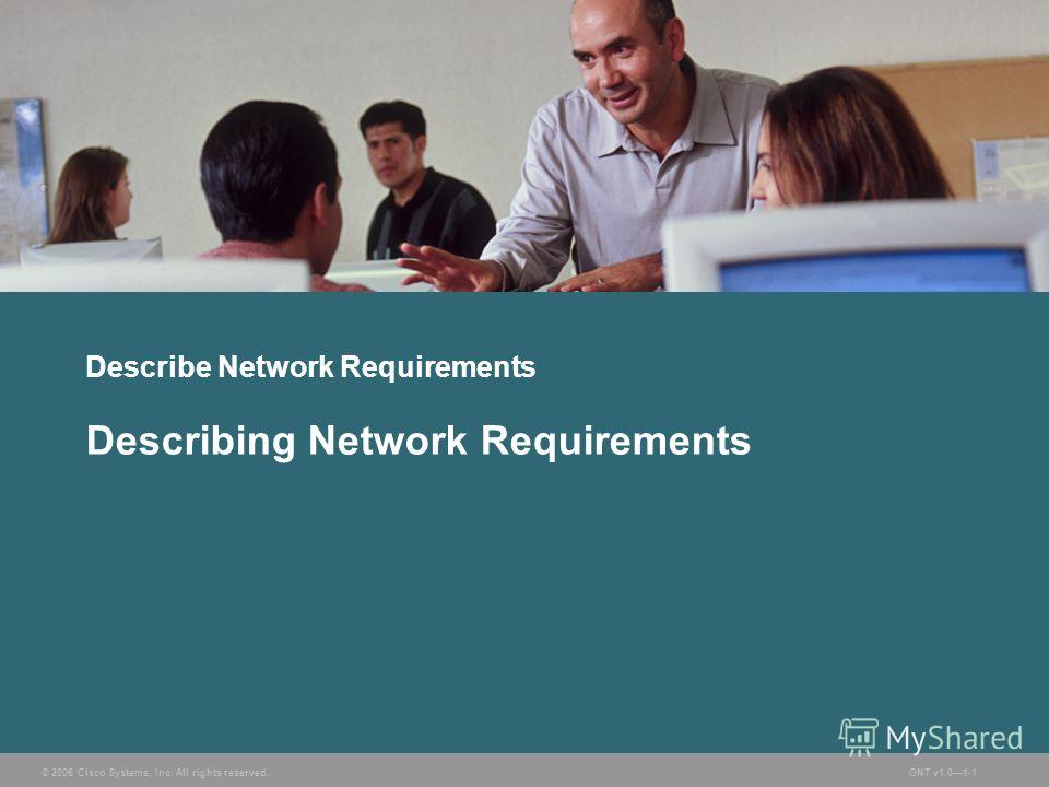 © 2006 Cisco Systems, Inc. All rights reserved.ONT v1.01-1 Describe Network Requirements Describing Network Requirements
