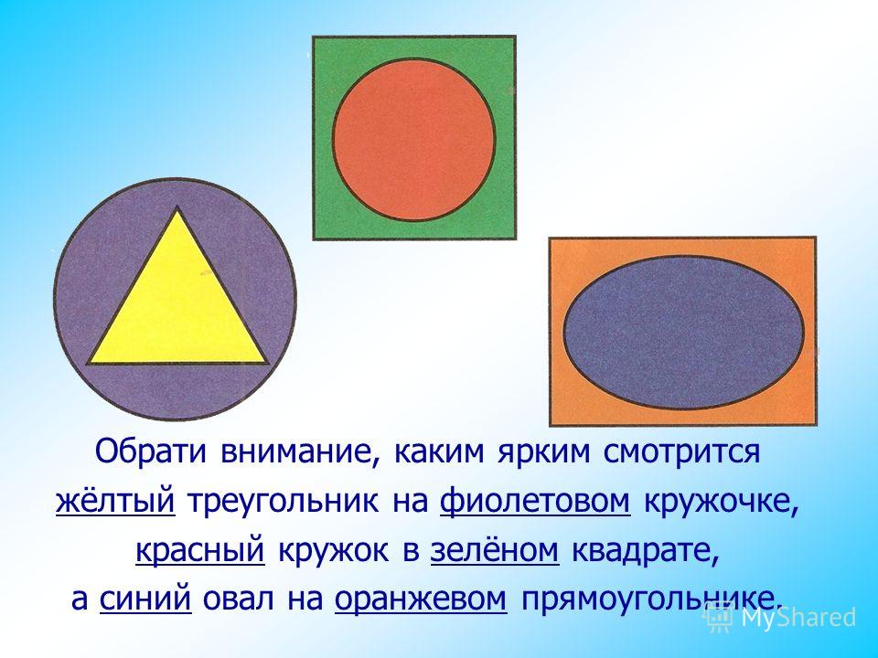 Обрати внимание, каким ярким смотрится жёлтый треугольник на фиолетовом кружочке, красный кружок в зелёном квадрате, а синий овал на оранжевом прямоугольнике.