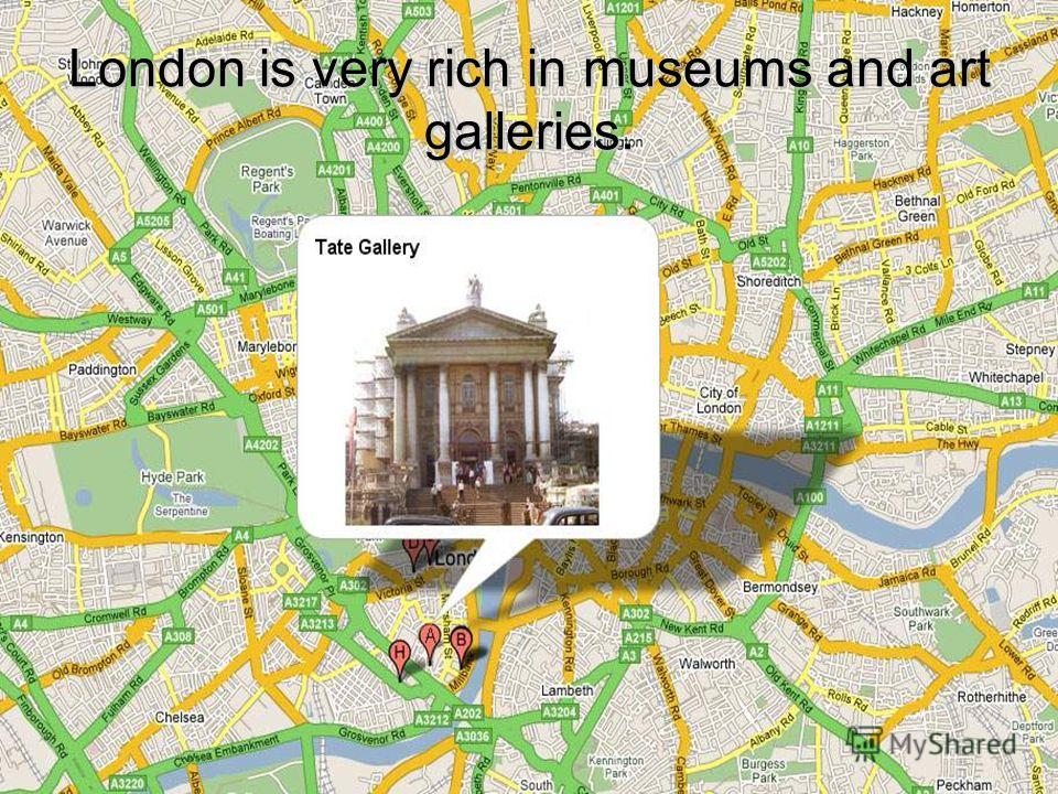 London is very rich in museums and art galleries.