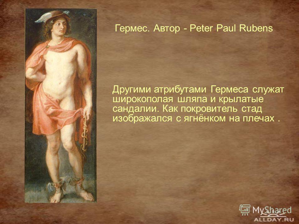 Гермес. Автор - Peter Paul Rubens Другими атрибутами Гермеса служат широкополая шляпа и крылатые сандалии. Как покровитель стад изображался с ягнёнком на плечах.