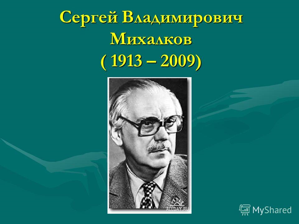 Сергей Владимирович Михалков ( 1913 – 2009)