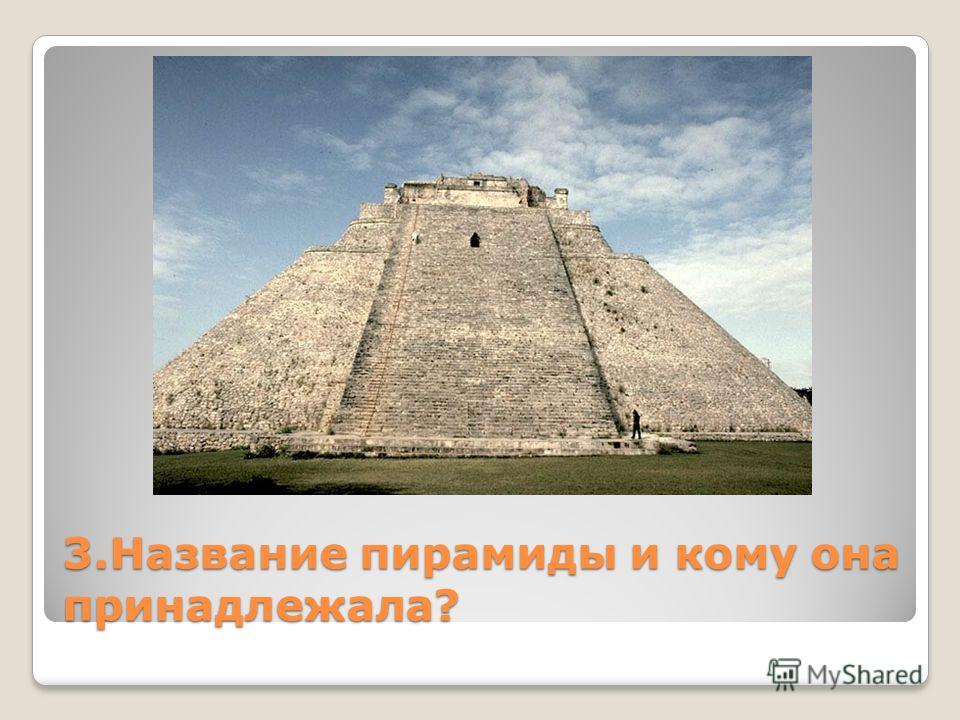 3. Название пирамиды и кому она принадлежала?
