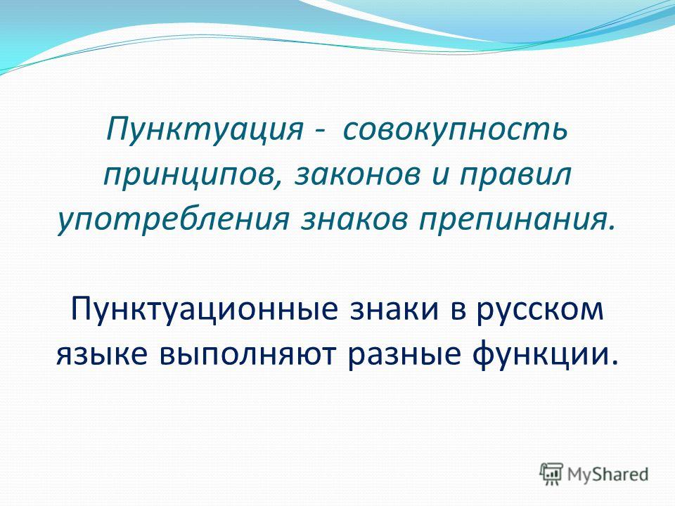 Пунктуация - совокупность принципов, законов и правил употребления знаков препинания. Пунктуационные знаки в русском языке выполняют разные функции.