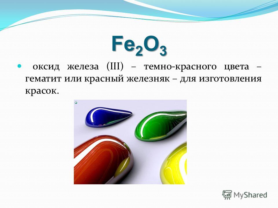 Fe 2 O 3 оксид железа (III) – темно-красного цвета – гематит или красный железняк – для изготовления красок.