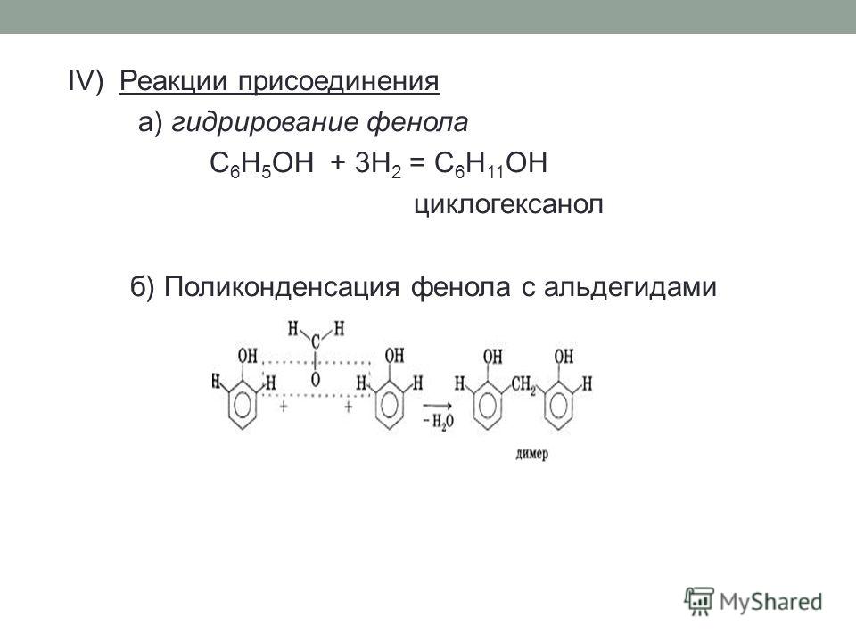 IV) Реакции присоединения а) гидрирование фенола C 6 H 5 OH + 3H 2 = C 6 H 11 OH циклогексанол б) Поликонденсация фенола с альдегидами