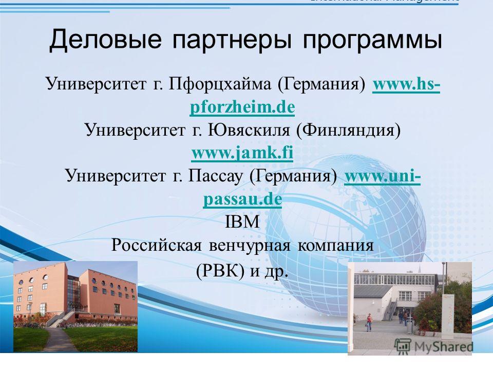 Университет г. Пфорцхайма (Германия) www.hs- pforzheim.dewww.hs- pforzheim.de Университет г. Ювяскиля (Финляндия) www.jamk.fi www.jamk.fi Университет г. Пассау (Германия) www.uni- passau.dewww.uni- passau.de IBM Российская венчурная компания (РВК) и 
