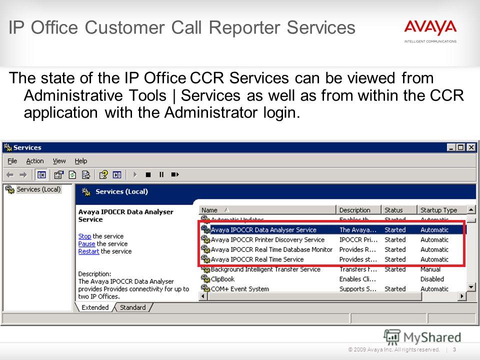 © 2009 Avaya Inc. All rights reserved.3 IP Office Customer Call Reporter Services The state of the IP Office CCR Services can be viewed from Administrative Tools | Services as well as from within the CCR application with the Administrator login.