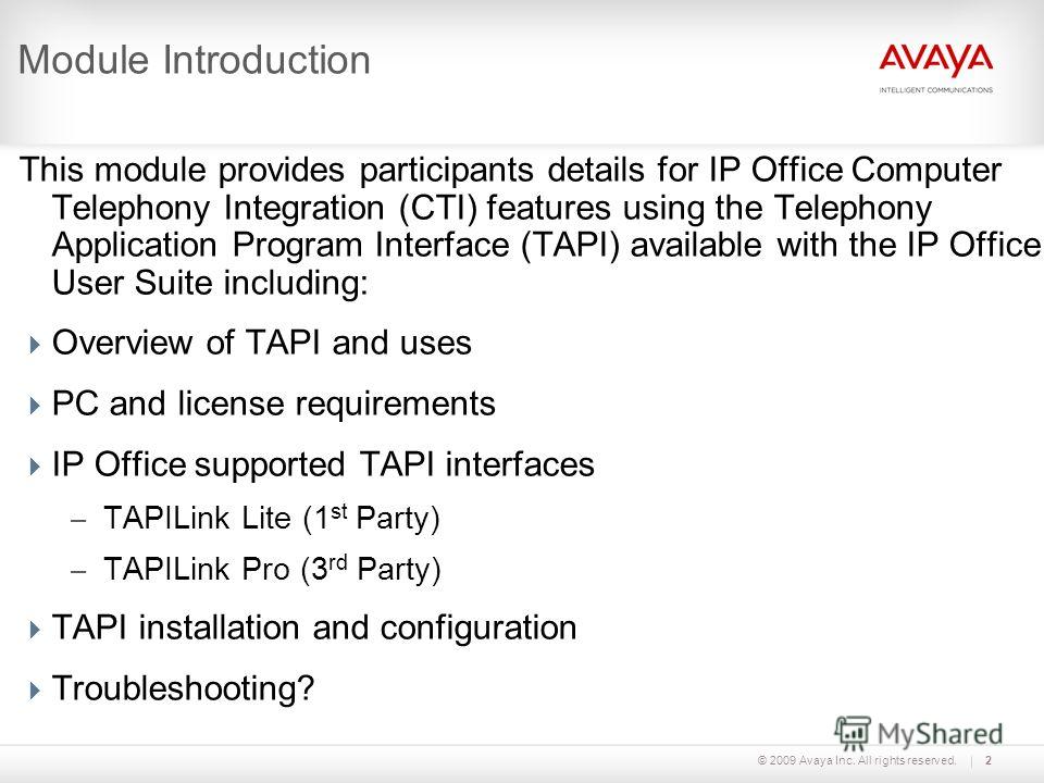 © 2009 Avaya Inc. All rights reserved.2 Module Introduction This module provides participants details for IP Office Computer Telephony Integration (CTI) features using the Telephony Application Program Interface (TAPI) available with the IP Office Us