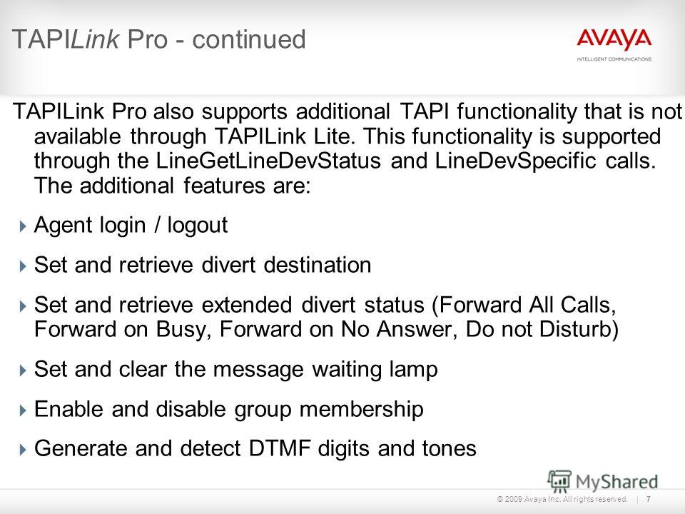 © 2009 Avaya Inc. All rights reserved.7 TAPILink Pro - continued TAPILink Pro also supports additional TAPI functionality that is not available through TAPILink Lite. This functionality is supported through the LineGetLineDevStatus and LineDevSpecifi