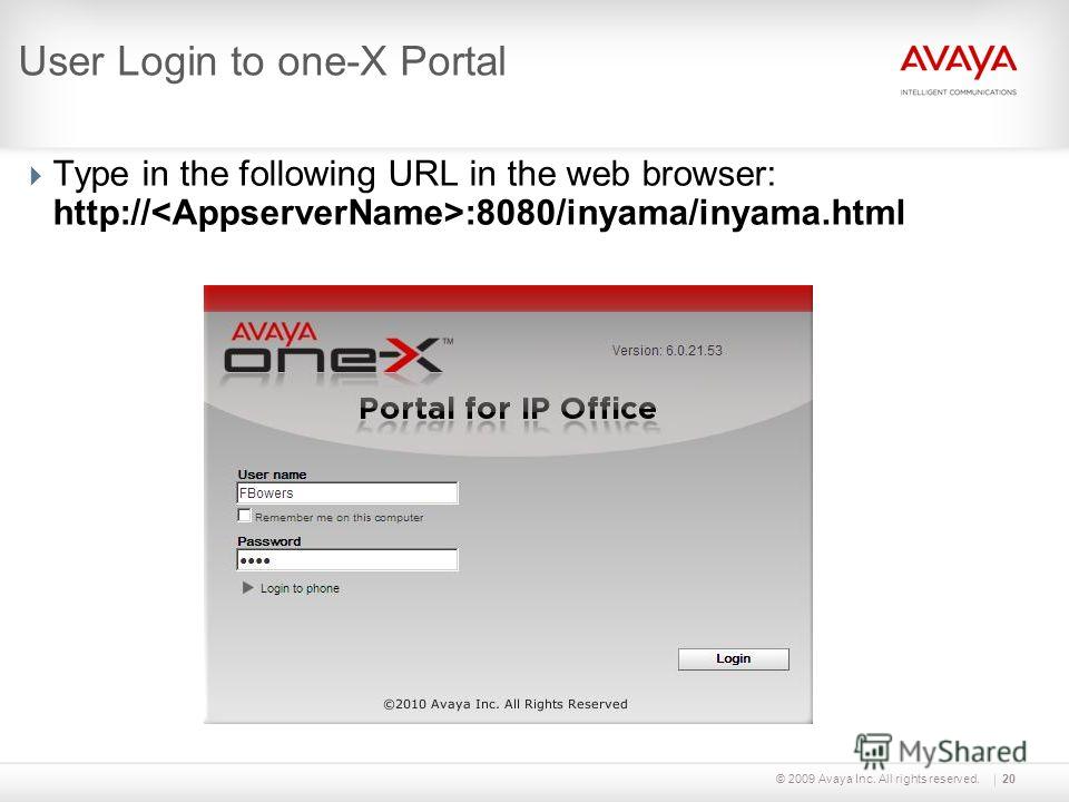 © 2009 Avaya Inc. All rights reserved.20 User Login to one-X Portal Type in the following URL in the web browser: http:// :8080/inyama/inyama.html