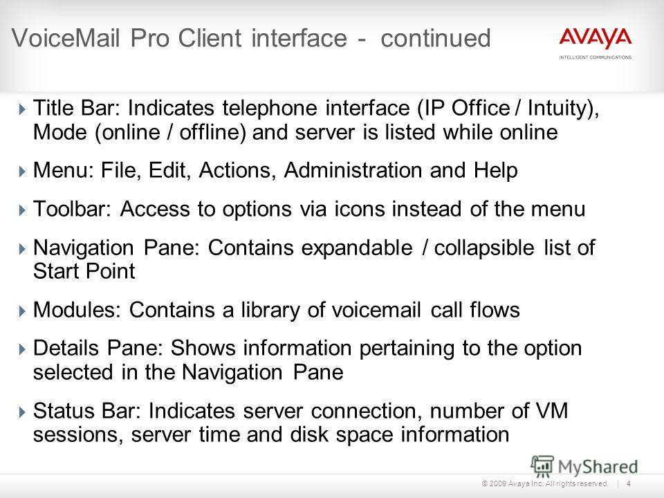 © 2009 Avaya Inc. All rights reserved.4 VoiceMail Pro Client interface - continued Title Bar: Indicates telephone interface (IP Office / Intuity), Mode (online / offline) and server is listed while online Menu: File, Edit, Actions, Administration and