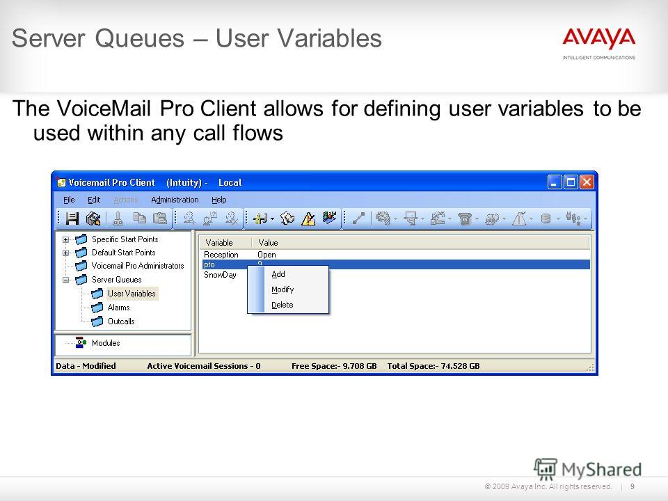 © 2009 Avaya Inc. All rights reserved.9 Server Queues – User Variables The VoiceMail Pro Client allows for defining user variables to be used within any call flows