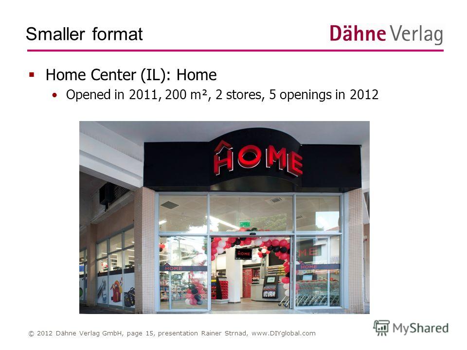 Smaller format © 2012 Dähne Verlag GmbH, page 15, presentation Rainer Strnad, www.DIYglobal.com Home Center (IL): Home Opened in 2011, 200 m², 2 stores, 5 openings in 2012