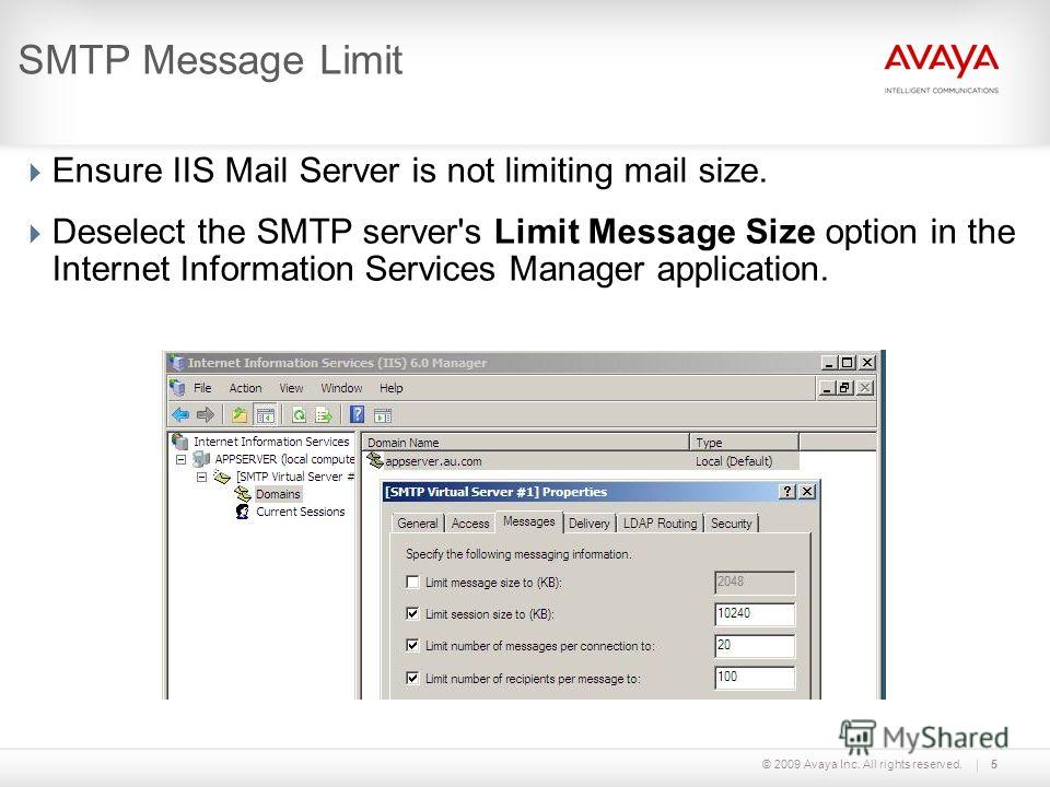 © 2009 Avaya Inc. All rights reserved.5 SMTP Message Limit Ensure IIS Mail Server is not limiting mail size. Deselect the SMTP server's Limit Message Size option in the Internet Information Services Manager application.
