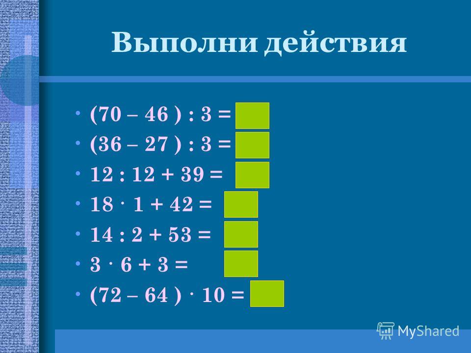 Выполни действия (70 – 46 ) : 3 = 8 (36 – 27 ) : 3 = 3 12 : 12 + 39 = 40 18 · 1 + 42 = 60 14 : 2 + 53 = 60 3 · 6 + 3 = 21 (72 – 64 ) · 10 = 80