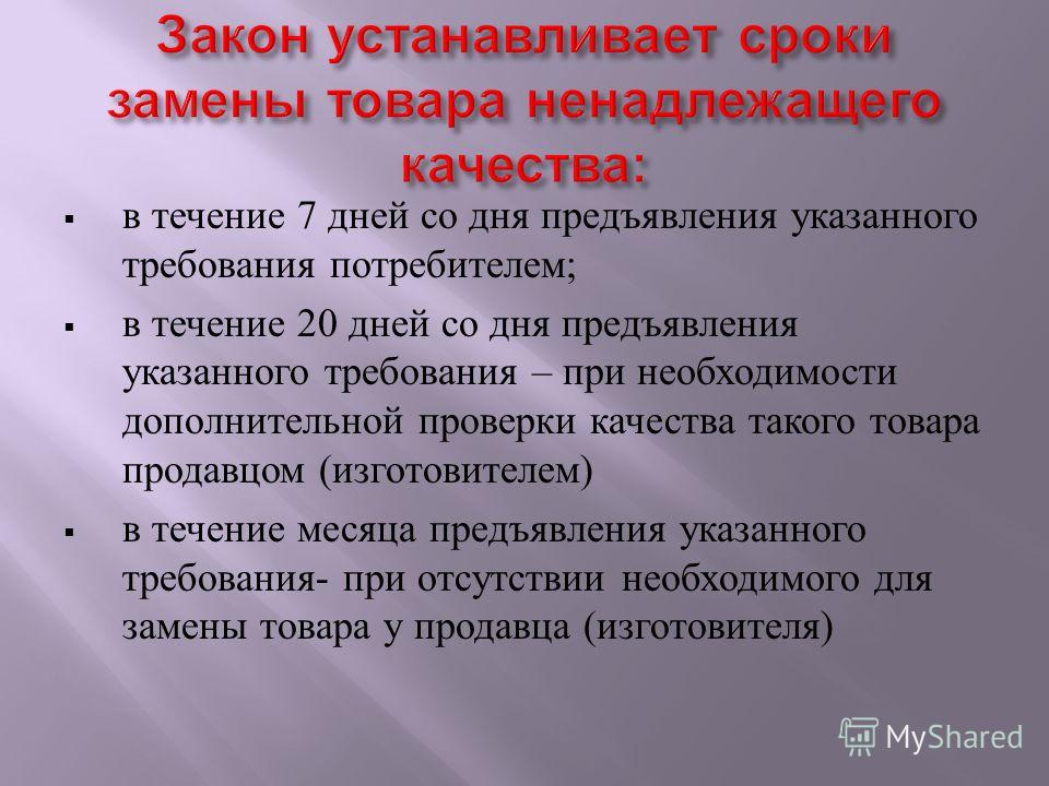 в течение 7 дней со дня предъявления указанного требования потребителем ; в течение 20 дней со дня предъявления указанного требования – при необходимости дополнительной проверки качества такого товара продавцом ( изготовителем ) в течение месяца пред