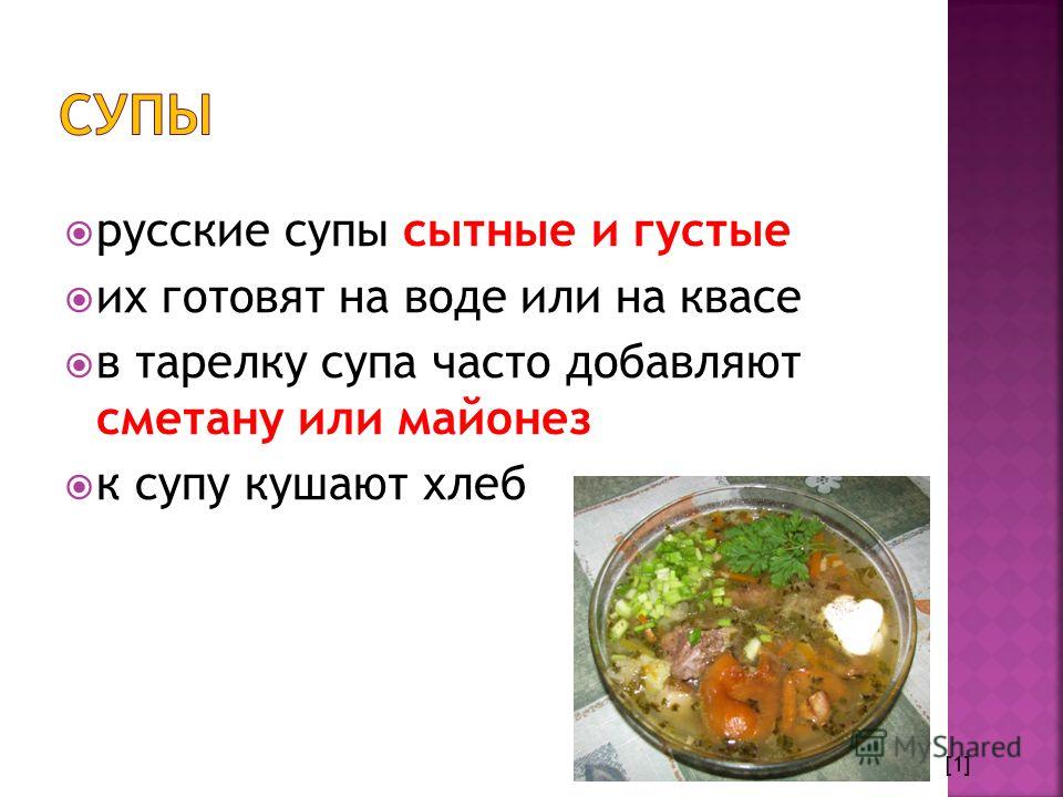 русские супы сытные и густые их готовят на воде или на квасе в тарелку супа часто добавляют сметану или майонез к супу кушают хлеб [1]
