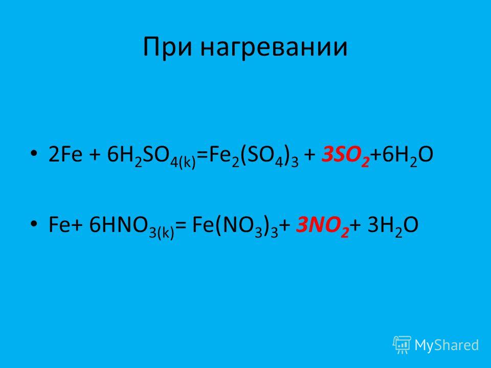 При нагревании 2Fe + 6H 2 SO 4(k) =Fe 2 (SO 4 ) 3 + 3SO 2 +6H 2 O Fe+ 6HN.....