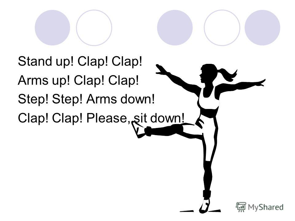 Stand up! Clap! Clap! Arms up! Clap! Clap! Step! Step! Arms down! Clap! Clap! Please, sit down!