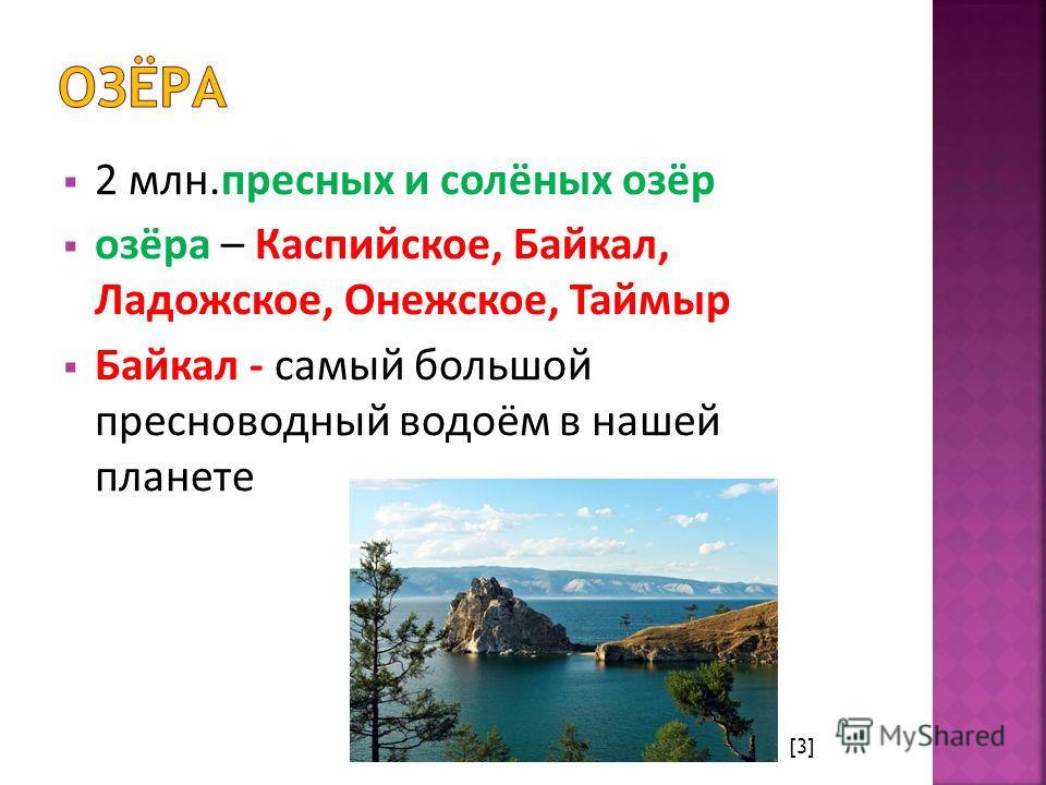 2 млн.пресных и солёных озёр озёра – Каспийское, Байкал, Ладожское, Онежское, Таймыр Байкал - самый большой пресноводный водоём в нашей планете [3]