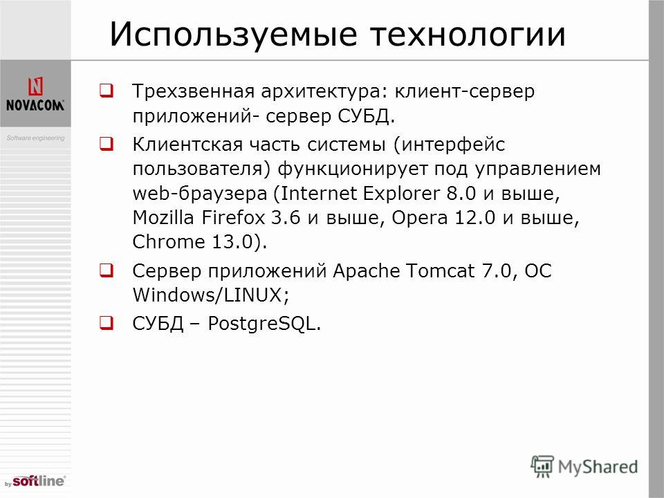 Используемые технологии Трехзвенная архитектура: клиент-сервер приложений- сервер СУБД. Клиентская часть системы (интерфейс пользователя) функционирует под управлением web-браузера (Internet Explorer 8.0 и выше, Mozilla Firefox 3.6 и выше, Opera 12.0