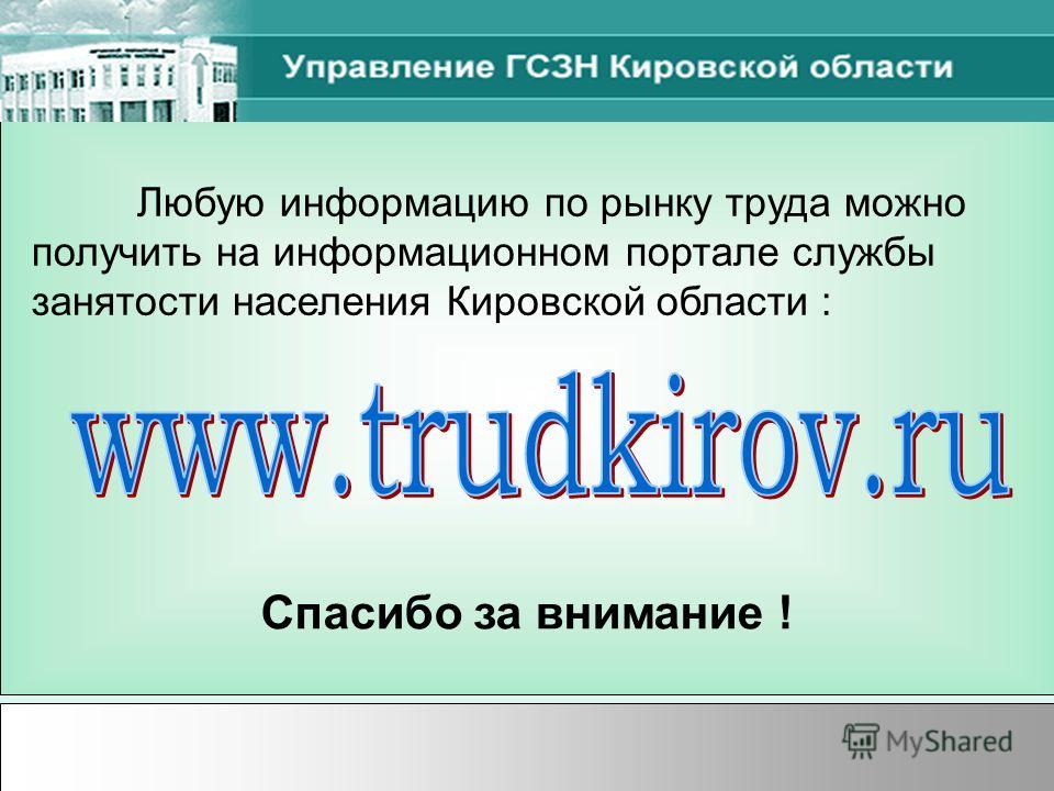 Любую информацию по рынку труда можно получить на информационном портале службы занятости населения Кировской области : Спасибо за внимание !