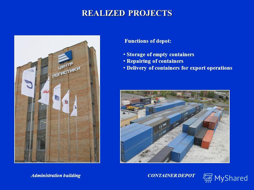 REALIZED PROJECTS Administration building CONTAINER DEPOT Functions of depot: Storage of empty containers Repairing of containers Delivery of containers for export operations