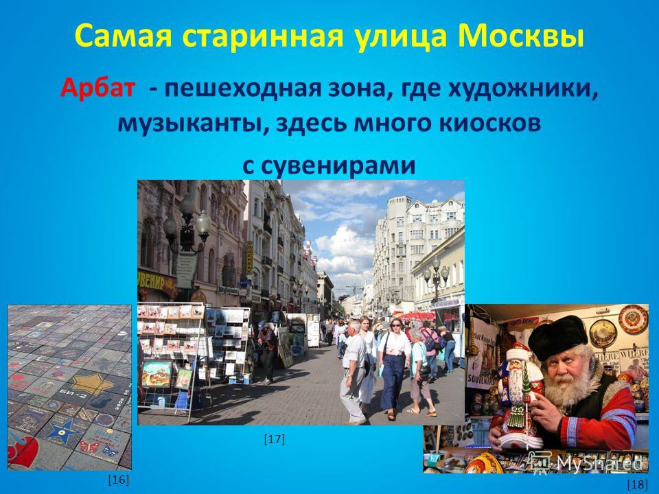 Самая старинная улица Москвы Арбат - пешеходная зона, где художники, музыканты, здесь много киосков с сувенирами [16] [17] [18]
