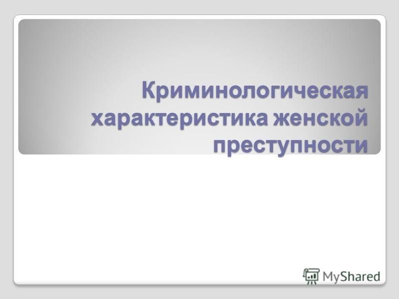 Реферат: Криминалистическая характеристика женской преступности