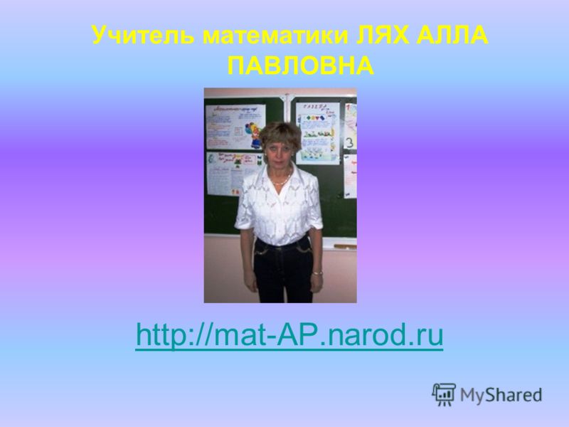http://mat-AP.narod.ru Учитель математики ЛЯХ АЛЛА ПАВЛОВНА