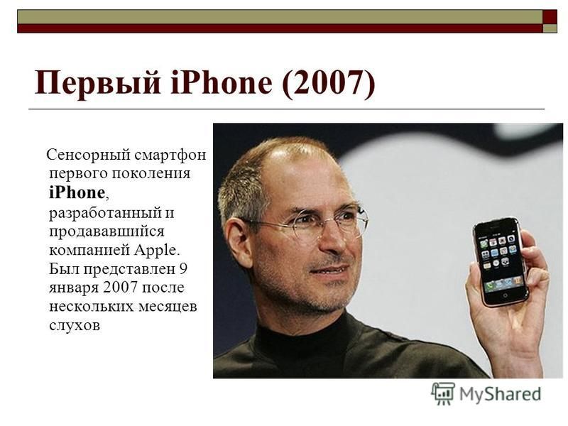 Первый iPhone (2007) Сенсорный смартфон первого поколения iPhone, разработанный и продававшийся компанией Apple. Был представлен 9 января 2007 после нескольких месяцев слухов
