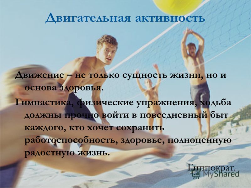 Двигательная активность Движение – не только сущность жизни, но и основа здоровья. Гимнастика, физические упражнения, ходьба должны прочно войти в пов