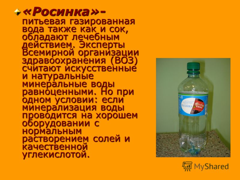 «Росинка»- питьевая газированная вода также как и сок, обладают лечебным действием. Эксперты Всемирной организации здравоохранения (ВОЗ) считают искус